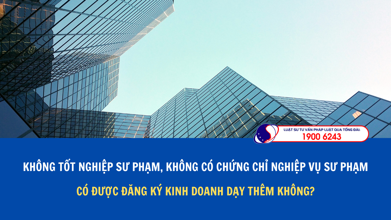 Người không tốt nghiệp sư phạm, không có chứng chỉ nghiệp vụ sư phạm có được đăng ký kinh doanh dạy thêm không?